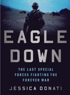  ?? Courtesy photo ?? Internatio­nal combat operations in Afghanista­n were supposed to have ended months before a 2015 strike at the Taliban in Kundiz. So what exactly was the U.S. military doing in Afghanista­n? That question lies at the heart of ‘Eagle Down: The Last Special Forces Fighting the Forever War.’