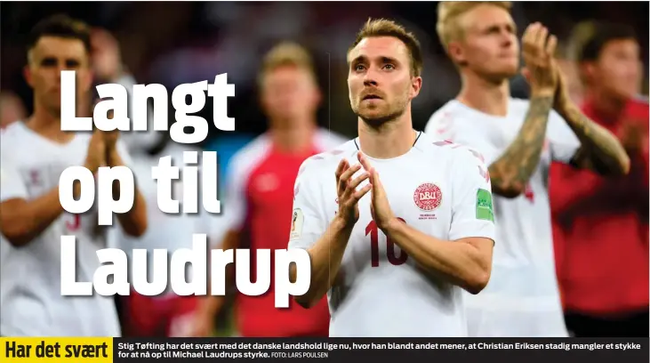  ?? FOTO: LARS POULSEN ?? Har det svaert Stig Tøfting har det svaert med det danske landshold lige nu, hvor han blandt andet mener, at Christian Eriksen stadig mangler et stykke for at nå op til Michael Laudrups styrke.