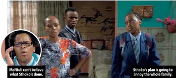  ??  ?? MaNtuli can’t believe what Sthoko’s done. Sthoko’s plan is going to annoy the whole family.