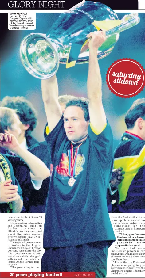  ??  ?? EURO HIGH Paul Lambert lifts the European Cup win with Dortmund in 1997 after joining from Motherwell where he caught the eye of Ottmar Hitzfeld PAUL LAMBERT