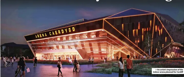  ?? ?? > An artist’s impression of the indoor arena planned for Cardiff