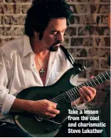  ??  ?? Take a lesson from the cool and charismati­c Steve Lukather