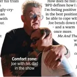  ?? ?? Comfort zone: Joe with his dad in the show