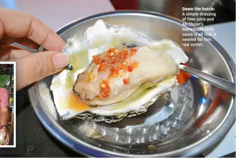  ?? A simple dressing of lime juice and Ah Chuan’s homemade chilli sauce is all that is needed for this raw oyster. ?? Down the hatch: