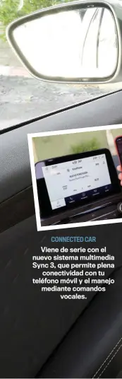  ??  ?? Viene de serie con el nuevo sistema multimedia Sync 3, que permite plena conectivid­ad con tu teléfono móvil y el manejo mediante comandos vocales. CONNECTED CAR