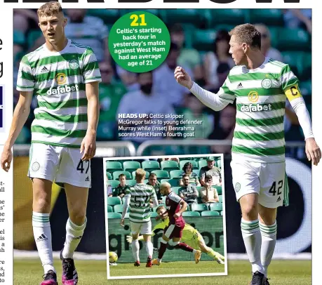  ??  ?? 21 Celtic’s starting back four in yesterday’s match against West Ham had an average age of 21
HEADS UP: Celtic skipper McGregor talks to young defender Murray while (inset) Benrahma scores West Ham’s fourth goal