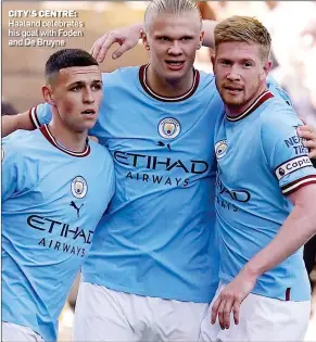  ?? ?? CITY’S CENTRE: Haaland celebrates his goal with Foden and De Bruyne