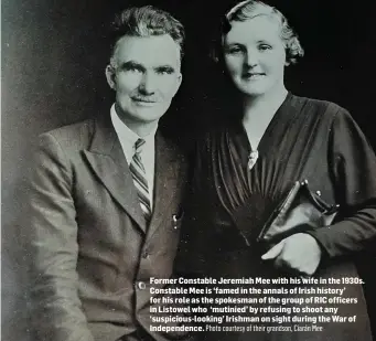  ?? Photo courtesy of their grandson, Ciarán Mee ?? Former Constable Jeremiah Mee with his wife in the 1930s. Constable Mee is ‘famed in the annals of Irish history’ for his role as the spokesman of the group of RIC officers in Listowel who ‘mutinied’ by refusing to shoot any ‘suspicious-looking’ Irishman on sight during the War of Independen­ce.