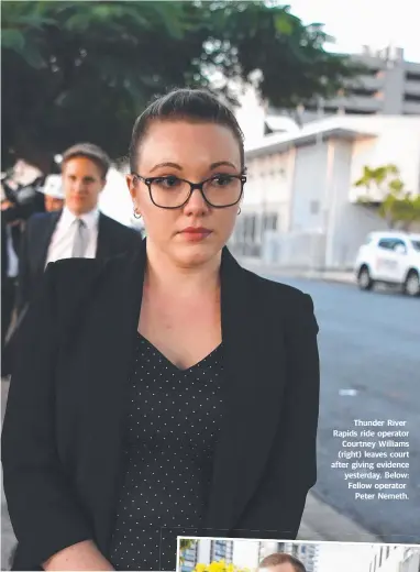  ??  ?? Thunder River Rapids ride operator Courtney Williams (right) leaves court after giving evidence yesterday. Below: Fellow operator Peter Nemeth.