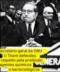  ??  ?? O secretário-geral da ONU U Thant defendeu o respeito pela proibição de agentes químicos e bacterioló­gicos