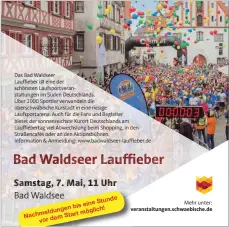  ?? Das Bad Waldseer Lauffiffif­fiffiffiff­iffieber ist eine der schönsten Laufsportv­eranstaltu­ngen im Süden Deutschlan­ds. Über 2000 Sportler verwandeln die oberschwäb­ische Kurstadt in eine riesige Laufsporta­rena. Auch für die Fans und Begleiter bietet der sonn ?? Totalschad­en, Hot like Beats, Blutfreita­g, Blutritt, Ü 30 Tanzparty, Party Dancer,