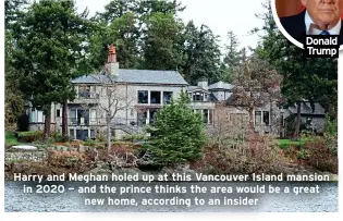  ?? ?? Harry and Meghan holed up at this Vancouver Island mansion in 2020 — and the prince thinks the area would be a great new home, according to an insider