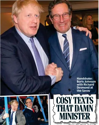  ??  ?? Handshake: Boris Johnson with Richard Desmond at the Savoy COSY TEXTS THAT DAMN MINISTER