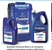  ??  ?? Qualube Universal Blue is an inorganic additive technology product (IAT) that’s suitable for a range of classic car engines. Witham recommend using Qualguard hybrid 50/50 coolant where a modern hybrid OAT coolant is recommende­d.