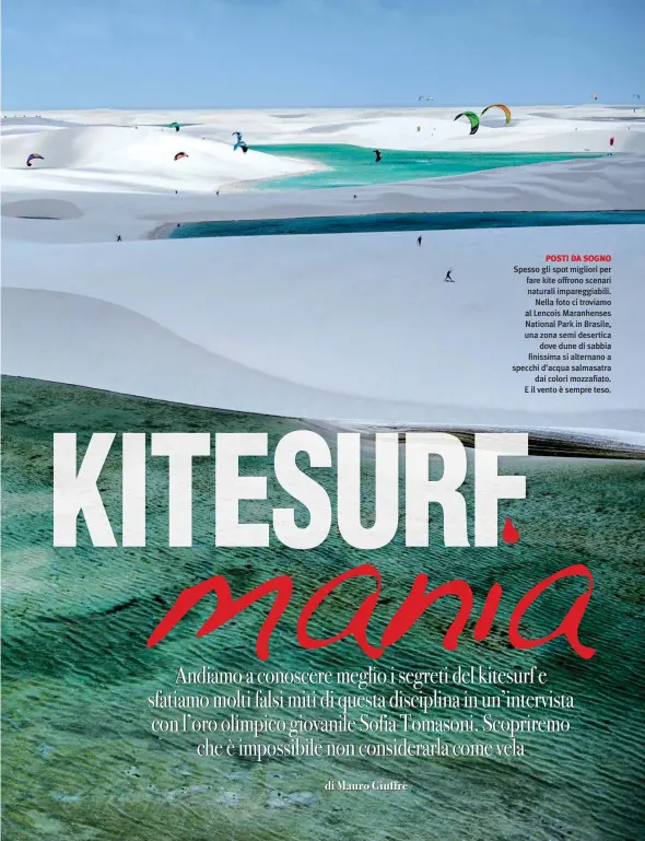  ??  ?? POSTI DA SOGNO Spesso gli spot migliori per fare kite offrono scenari naturali impareggia­bili. Nella foto ci troviamo al Lencois Maranhense­s National Park in Brasile, una zona semi desertica dove dune di sabbia finissima si alternano a specchi d’acqua salmasatra dai colori mozzafiato. E il vento è sempre teso.