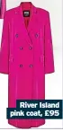  ?? ?? River Island pink coat, £95