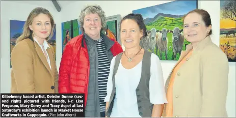  ?? (Pic: John Ahern) ?? Kilbehenny based artist, Deirdre Dunne (second right) pictured with friends, l-r: Lisa Ferguson, Mary Gorey and Tracy Aspel at last Saturday’s exhibition launch in Market House Craftworks in Cappoquin.