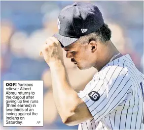  ?? AP ?? OOF! Yankees reliever Albert Abreu returns to the dugout after giving up five runs (three earned) in two-thirds of an inning against the Indians on Saturday.