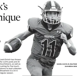  ?? DANIEL KUCIN JR./BALTIMORE SUN MEDIA GROUP ?? Josh Ehrlich has thrown for 2,070 yards and 35 touchdowns, as well as rushing for five touchdowns to lead unbeaten Broadneck to a 10-0 regular season.