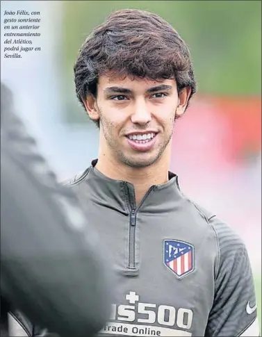  ??  ?? João Félix, con gesto sonriente en un anterior entrenamie­nto del Atlético, podrá jugar en Sevilla.