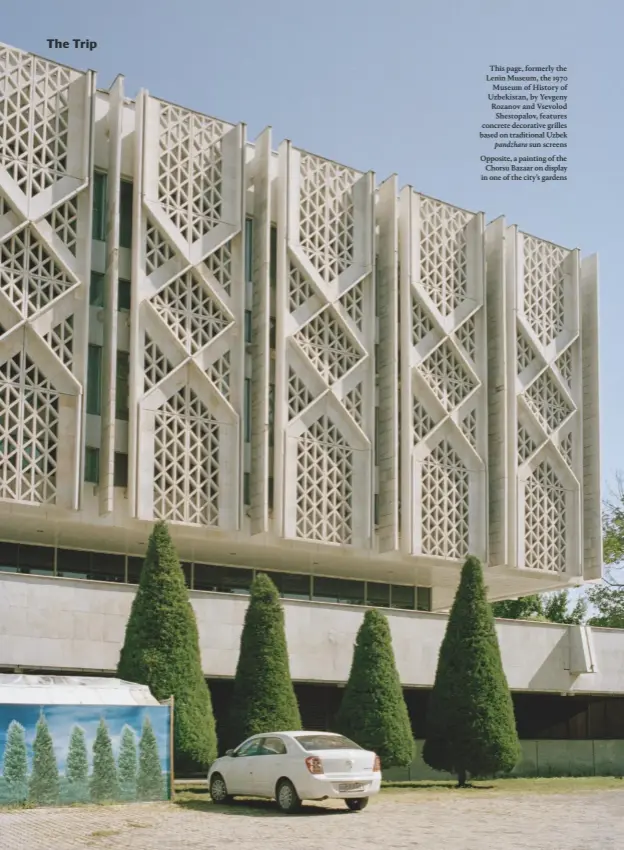  ??  ?? This page, formerly the Lenin Museum, the 1970 Museum of History of Uzbekistan, by Yevgeny Rozanov and Vsevolod Shestopalo­v, features concrete decorative grilles based on traditiona­l Uzbek pandzhara sun screens
Opposite, a painting of the Chorsu Bazaar on display in one of the city’s gardens