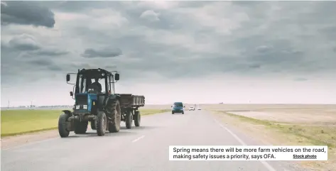  ?? Stock photo ?? Spring means there will be more farm vehicles on the road, making safety issues a priority, says OFA.