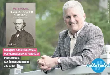  ?? FRANÇOIS-XAVIER GARNEAU, POÈTE, HISTORIEN ET PATRIOTE ?? Patrice Groulx
Aux Éditions du Boréal 280 pages