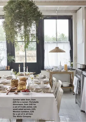  ?? ?? Camber table linen, from £25 for a runner; Portobello dinnerware, from £40 for a set of 4 side plates; oak wood salad servers, £25; Moreton tumblers, £26 for a set of 4, all from
The White Company