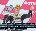  ?? SPED UP FACTORY ?? Masih berusia 19 tahun dan haus akan prestasi, jadi alasan Quartararo dibidik untuk ke Motogp tahun depan