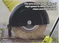  ?? ?? The wire brush wheel spins at high speed to leave surfaces clean and debris-free