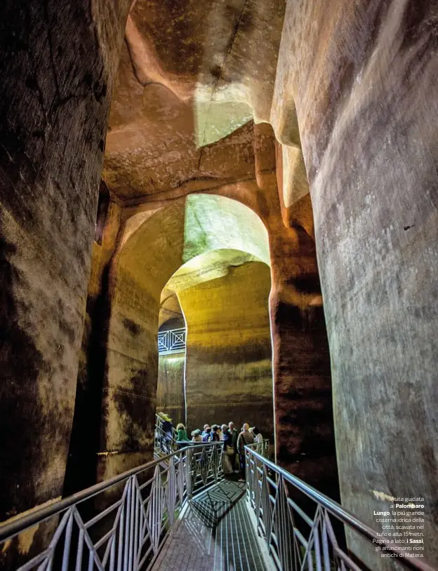  ??  ?? Visita guidata al Palombaro Lungo, la più grande cisterna idrica dellacittà, scavata nel tufo e alta 15 metri. Pagina a lato, i Sassi, gli 185 affascinan­ti DOVE rioniantic­hi di Matera.