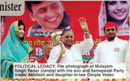  ?? ?? POLITICAL LEGACY: File photograph of Mulayam Singh Yadav (centre) with his son and Samajwadi Party leader Akhilesh and daughter-in-law Dimple Yadav