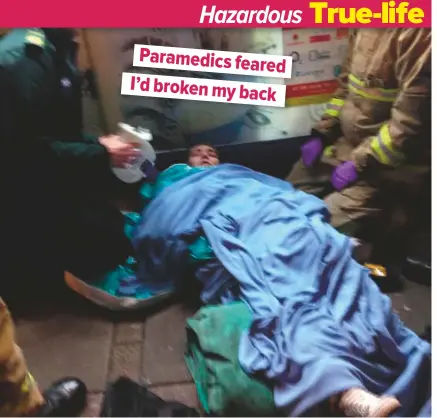  ??  ?? Paramedics feared I’d broken my back