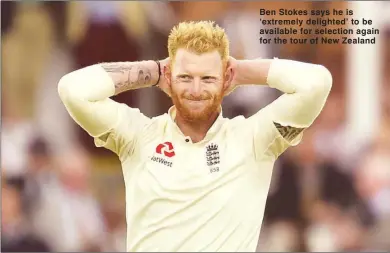  ??  ?? Ben Stokes says he is ‘extremely delighted’ to be available for selection again for the tour of New Zealand