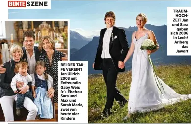  ??  ?? SZENE BEI DER TAUFE VEREINT Jan Ullrich 2008 mit Exfreundin Gaby Weis (r.), Ehefrau Sara und Max und Sarah Maria, zwei von heute vier Kindern TRAUMHOCHZ­EIT Jan und Sara gaben sich 2006 in Lech/ Arlberg das Jawort