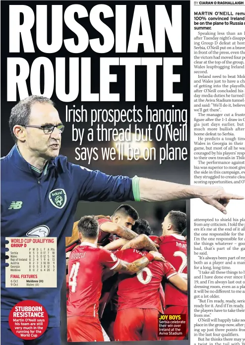  ??  ?? STUBBORN RESISTANCE Martin O’neill says his team are still very much in the running for the World Cup JOY BOYS Serbia celebrate their win over Ireland at the Aviva Stadium