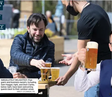  ?? KIRSTY O’CONNOR / PA ?? ‘ABSOLUTELY DELIGHTED’: Pubgoers and business owners, including Sam Hagger, right, and Dom Clarke, below right, have been welcoming guests back to their outdoor areas