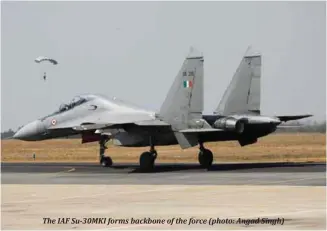  ??  ?? The IAF Su-30MKI forms backbone of the force (photo: Angad Singh)