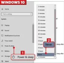  ?? ?? In Windows 10 select ‘Power & sleep’, then under ‘On battery power, PC goes to sleep after’ select Never