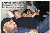  ??  ?? EXHAUSTED Hussam, foreground, has a nap in Libya during escape