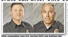  ??  ?? After responding cops Eric Joering (left) and Anthony Morelli (right) were killed, wife of shooting suspect called 911 with fears about her daughter who was hiding in bushes.