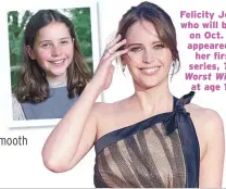  ??  ?? Felicity Jones, who will be 37 on Oct. 17, appeared in her first series, The Worst Witch, at age 14.