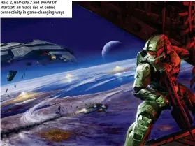  ??  ?? Halo 2, Half-Life 2 and WorldOf Warcraft all made use of online connectivi­ty in game-changing ways