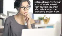  ??  ?? Millions of spam ‘verify your account’ emails are sent each day but if you know what to look for you can avoid being a victim of one