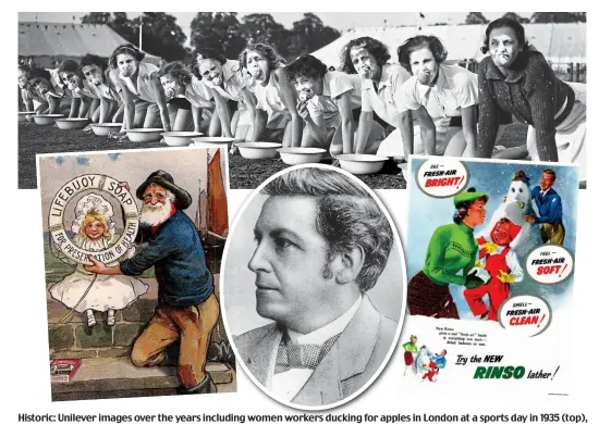  ??  ?? Historic: Unilever images over the years including women workers ducking for apples in London at a sports day in 1935 (top), co-founder William Hesketh Lever (centre), an 1890 advert for Lifebuoy (left), and one for Rinso washing powder in 1952 (right)