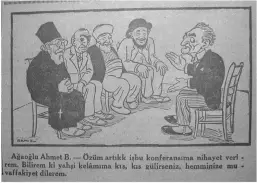  ?? ?? AŖaoŖlu Ahmet — [with Azerbaijan­i accent] “My dears, I hereby end my conference. I know you are sniggering at my beautiful speech; I wish you all success.”