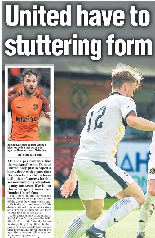  ??  ?? James Keatings spared United’s blushes with a late equaliser against Dumbarton on Saturday. Billy King (right) is one of many experience­d players manager Ray McKinnon has