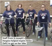  ??  ?? Staff from St Joseph’s Hospice helped inspire Helen (left) to get on her bike