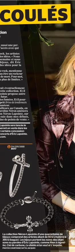  ??  ?? La collection Néron-lapointe d’une quarantain­e de bijoux comprend des articles allant de 55 $ ( chokers) à 395 $ (bague). Les bijoux portent les noms des chansons ou paroles d’éric Lapointe, comme Rien à regretter, Ciel de carbone, Le diable m’en veut...