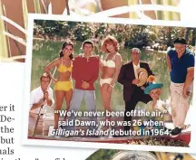  ??  ?? “We’ve never been off the air,” said Dawn, who was 26 when Gilligan’s Island debuted in 1964.